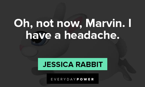 Jessica Rabbit quotes about Oh, not now, Marvin. I have a headache