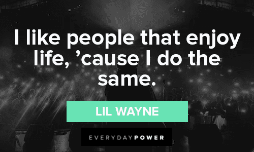 Lil Wayne Quotes About Enjoying Life
