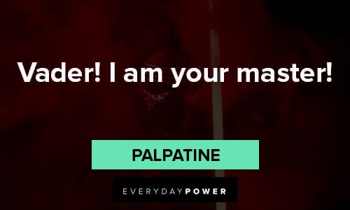 Palpatine quotes about vader! I am your master!