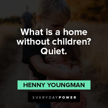 children quotes what is a home without children? Quiet