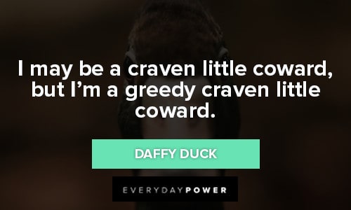 Daffy Duck Quotes about greedy craven