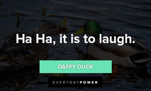 Daffy Duck Quotes about Ha Ha, it is to laugh