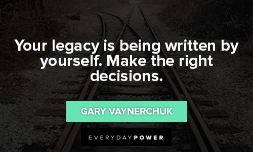 decision quotes about your legacy is being written by yourself