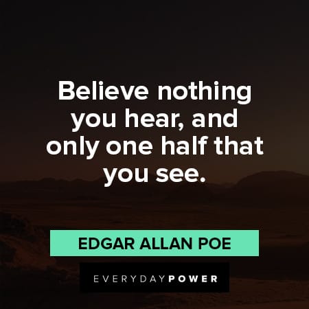 edgar allan poe quotes on believe nothing you hear, and only one half that you see