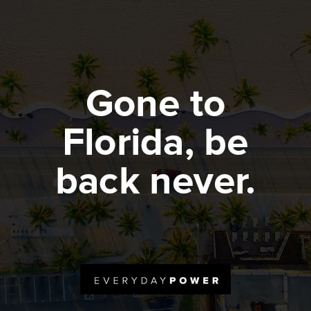 Florida quotes about Gone to Florida, be back never