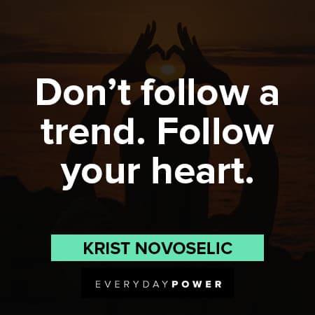 follow your heart quotes don't follow a trend