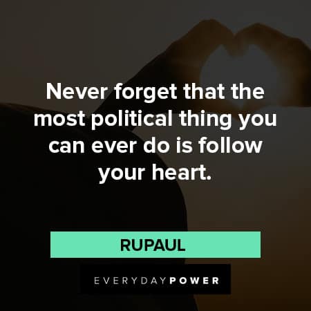 follow your heart quotes about never forget that the most political thing you can ever do is follow your heart