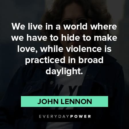 John Lennon Quotes about violence is practiced in broad daylight