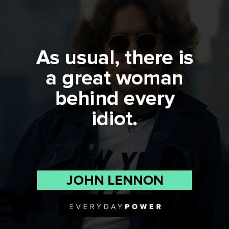 John Lennon Quotes about there is a great woman behind every idiot