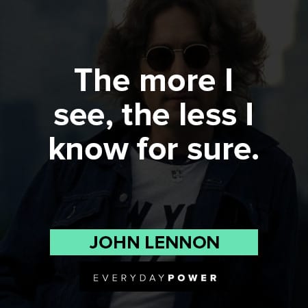 John Lennon Quotes about the more I see, the less i know for sure