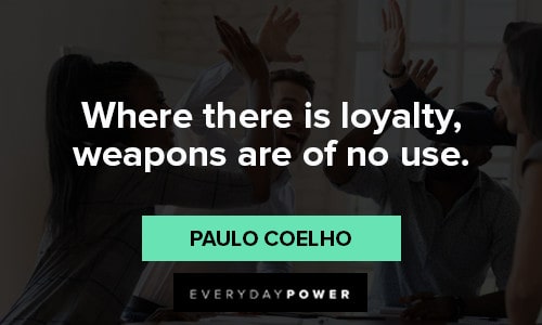 loyalty quotes about where there is loyalty, weapons are of no use