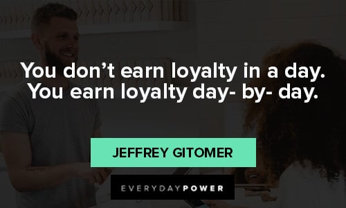 loyalty quotes about you don't earn loyality in a day. you earn loyality day by day