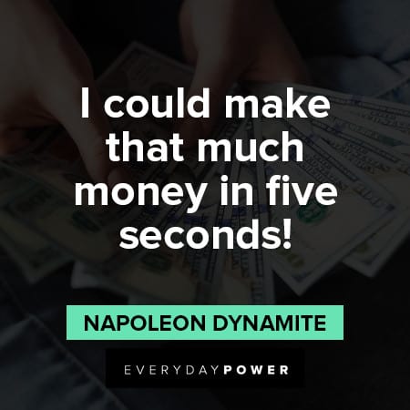Napoleon Dynamite quotes about I could make that much money in five seconds