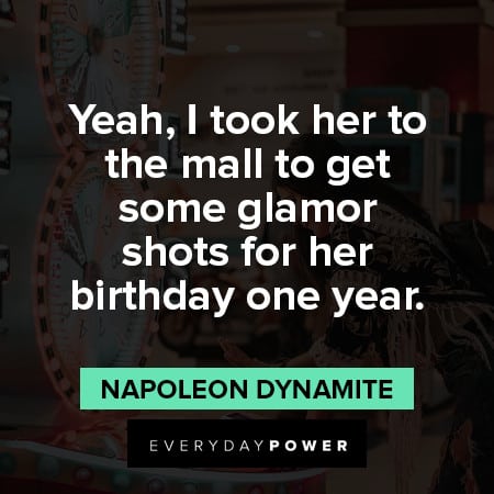 Napoleon Dynamite quotes about her birthday one year