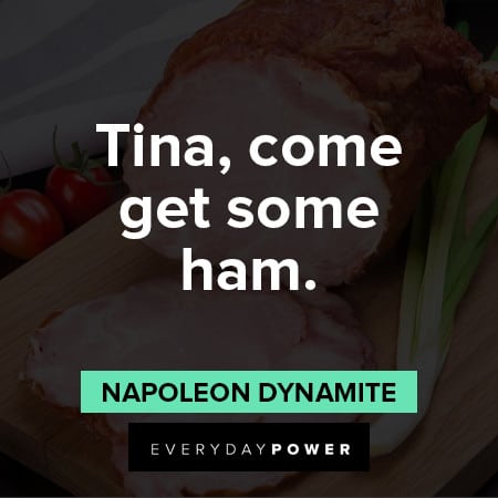 Napoleon Dynamite quotes about come get some ham