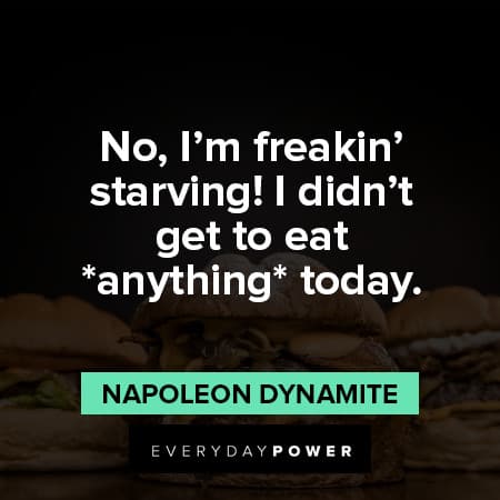 Napoleon Dynamite quotes about starving