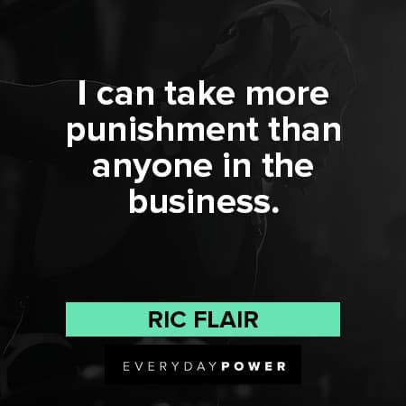 Ric Flair quotes about mroe punishment than anyone in the business