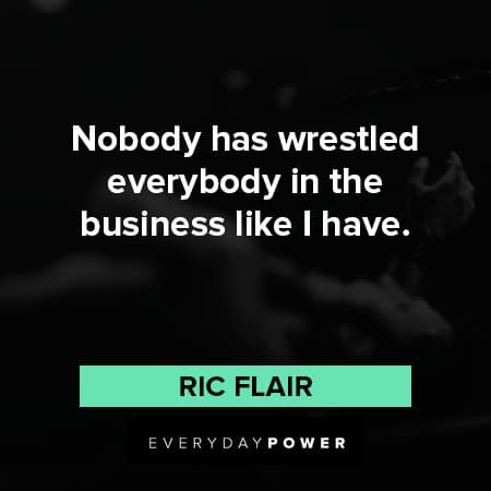 Ric Flair quotes about nobody has wrestled everybody in the business like I have