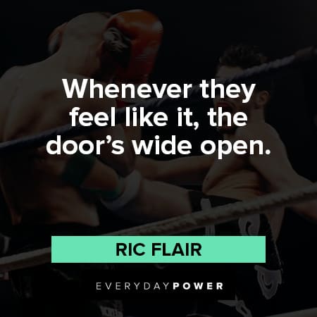 Ric Flair quotes about whenever they feel like it, the door's wide open