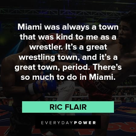 Ric Flair quotes Miami was always a town that was kind to me as a wrestler
