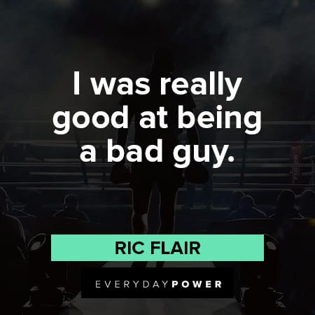 Ric Flair quotes about I was really good at being a bad guy