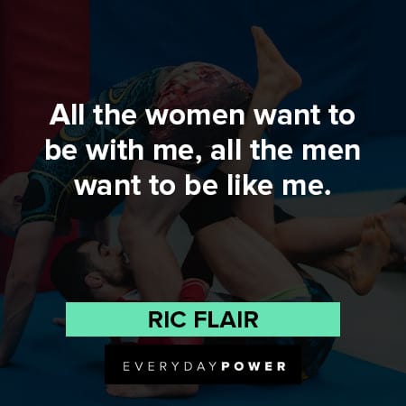 Ric Flair quotes about all the women want to with me