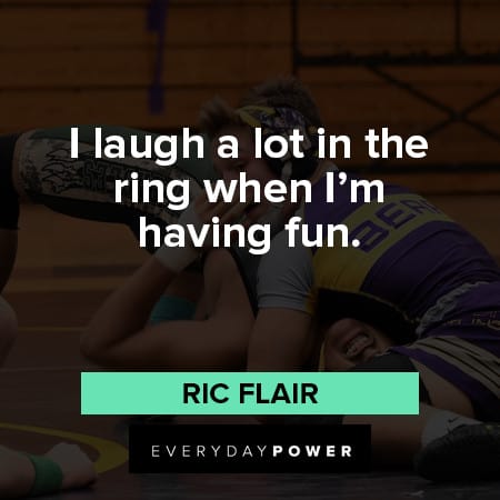 Ric Flair quotes about I laugh a lot in the ring when I'm having fun