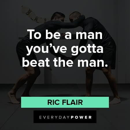 Ric Flair quotes to be a man you've gotta beat the man