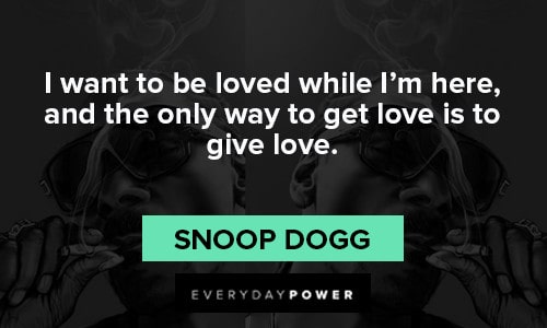 Snoop Dogg quotes to get love is to give love