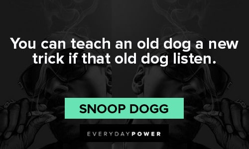 Snoop Dogg quotes about you can teach an old dog