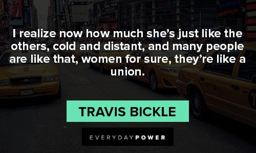 Taxi Driver quotes about women for sure, they're like a union