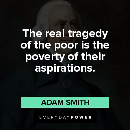 Adam Smith quotes about the real tragedy of the poor is the poverty of their aspirations