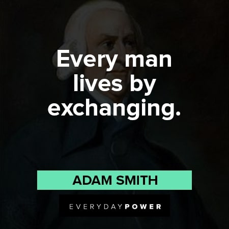 Adam Smith quotes about every man lives by exchanging