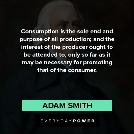 Adam Smith quotes about consumption is the sole end and purpose of all production