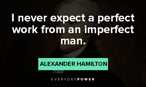 alexander hamilton quotes about I never expect a perfect work from an imperfect man