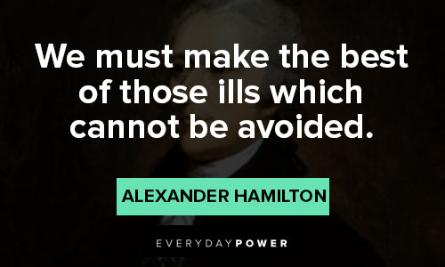 alexander hamilton quotes about we must make the best of those ills which cannot be avoided