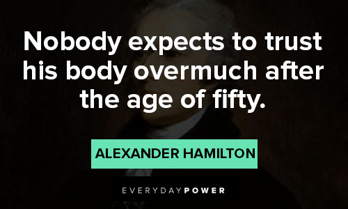 alexander hamilton quotes about nobody expects to trust his body overmuch after the age of fifty