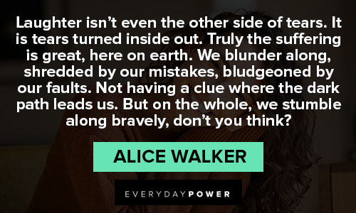 Alice Walker Quotes about truly the suffering is great, her on earth