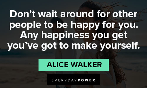 Alice Walker Quotes about don't wait around for other people to be happy for you