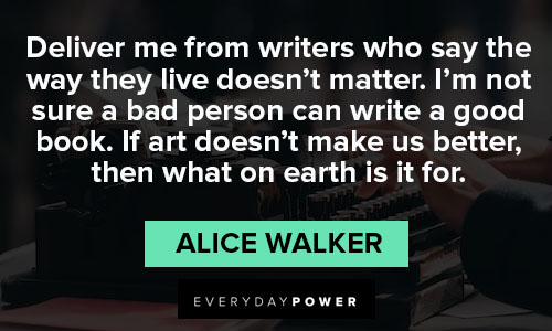 Alice Walker Quotes about I'm not sure a bad person can write a good book