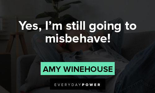 Amy Winehouse quotes about I'm still going to misbehave