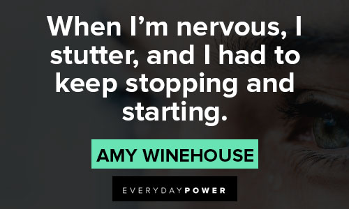 Amy Winehouse quotes on when I'm nervous, I stutter, and I had to keep stopping and starting