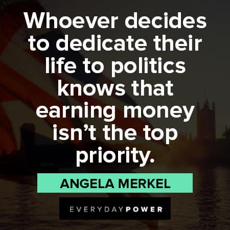 angela merkel quotes that whoever decides to dedicate their life to politics knows that earning money isn't the top priority