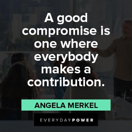 angela merkel quotes about a good compromise is one where everybody makes a contribution