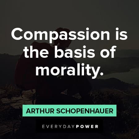 Arthur Schopenhauer quotes about compassion is the bais of morality