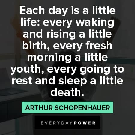 Arthur Schopenhauer quotes about each day is a little life