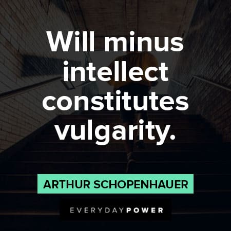 Arthur Schopenhauer quotes about will minus intellect constitutes vulgarity
