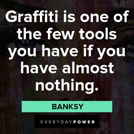 Banksy quotes about graffiti is one of the few tools you have if you have almost nothing