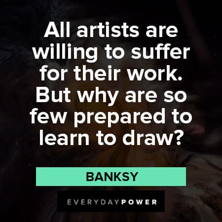 Banksy quotes about artist are suffering for their work