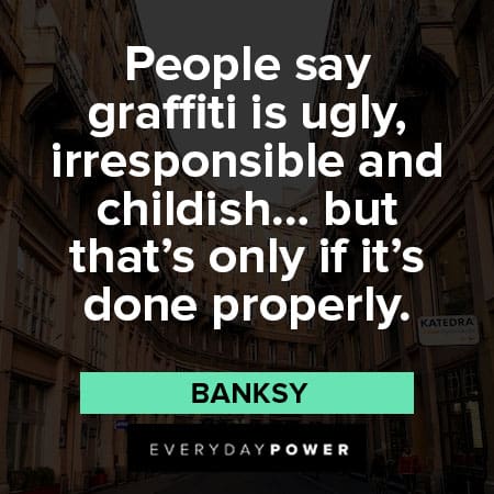 Banksy quotes about people say graffiti is ugly